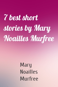 7 best short stories by Mary Noailles Murfree