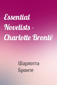 Essential Novelists - Charlotte Brontë