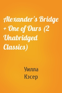 Alexander's Bridge + One of Ours (2 Unabridged Classics)