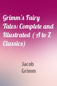 Grimm's Fairy Tales: Complete and Illustrated ( A to Z Classics)