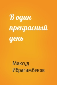 Максуд Ибрагимбеков - В один прекрасный день