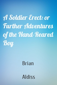 A Soldier Erect: or Further Adventures of the Hand-Reared Boy