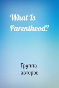 What Is Parenthood?