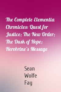 The Complete Elementia Chronicles: Quest for Justice; The New Order; The Dusk of Hope; Herobrine’s Message