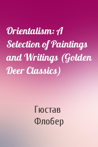 Orientalism: A Selection of Paintings and Writings (Golden Deer Classics)