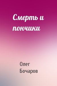 Олег Бочаров - Смерть и пончики