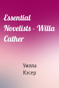 Essential Novelists - Willa Cather