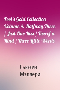 Fool's Gold Collection Volume 4: Halfway There / Just One Kiss / Two of a Kind / Three Little Words
