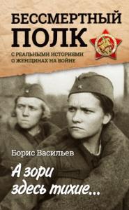 Борис Васильев - А зори здесь тихие… «Бессмертный полк» с реальными историями о женщинах на войне
