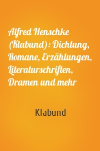 Alfred Henschke (Klabund): Dichtung, Romane, Erzählungen, Literaturschriften, Dramen und mehr