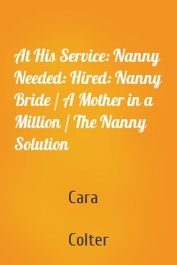 At His Service: Nanny Needed: Hired: Nanny Bride / A Mother in a Million / The Nanny Solution