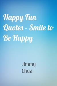 Happy Fun Quotes - Smile to Be Happy