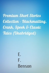Premium Short Stories Collection - Blackmailing, Crank, Spook & Classic Tales (Unabridged)