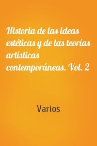 Historia de las ideas estéticas y de las teorías artísticas contemporáneas. Vol. 2