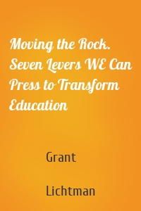 Moving the Rock. Seven Levers WE Can Press to Transform Education