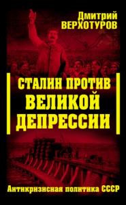 Дмитрий Верхотуров - Сталин против Великой Депрессии. Антикризисная политика СССР