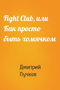 Дмитрий Пучков - Fight Club, или Как просто быть хомячком