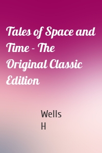 Tales of Space and Time - The Original Classic Edition