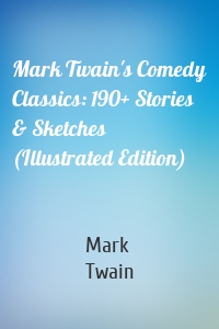Mark Twain's Comedy Classics: 190+ Stories & Sketches (Illustrated Edition)