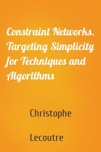Constraint Networks. Targeting Simplicity for Techniques and Algorithms