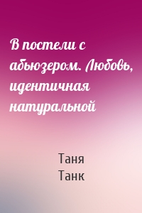 Таня Танк - В постели с абьюзером. Любовь, идентичная натуральной