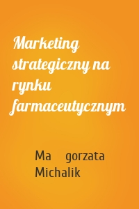 Marketing strategiczny na rynku farmaceutycznym