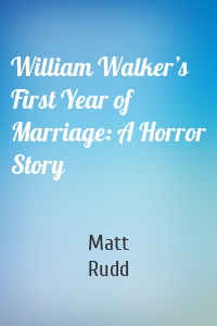 William Walker’s First Year of Marriage: A Horror Story