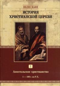 Филип Шафф - Апостольское христианство (1–100 г. по Р.Х.)