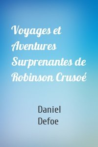 Voyages et Aventures Surprenantes de Robinson Crusoé