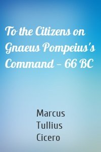 To the Citizens on Gnaeus Pompeius's Command — 66 BC