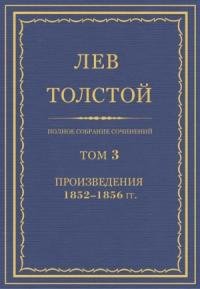 Лев Толстой - ПСС. Том 03. Произведения, 1852–1856 гг.