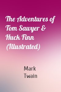 The Adventures of Tom Sawyer & Huck Finn (Illustrated)