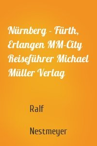 Nürnberg - Fürth, Erlangen MM-City Reiseführer Michael Müller Verlag
