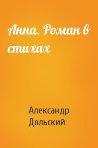 Александр Дольский - Анна. Роман в стихах