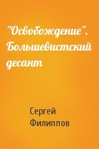 Сергей Филиппов - "Освобождение". Большевистский десант