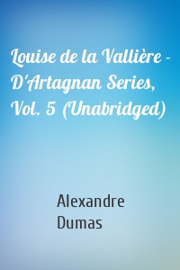 Louise de la Vallière - D'Artagnan Series, Vol. 5 (Unabridged)