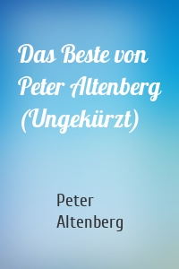 Das Beste von Peter Altenberg (Ungekürzt)