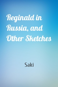 Reginald in Russia, and Other Sketches