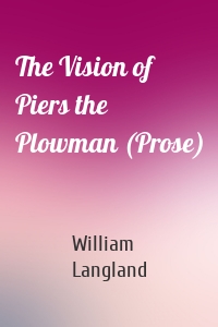 The Vision of Piers the Plowman (Prose)