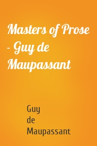 Masters of Prose - Guy de Maupassant