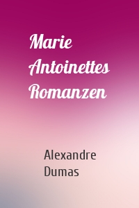Marie Antoinettes Romanzen