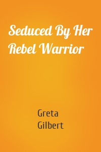 Seduced By Her Rebel Warrior