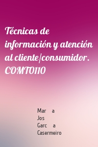 Técnicas de información y atención al cliente/consumidor. COMT0110