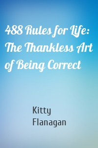 488 Rules for Life: The Thankless Art of Being Correct