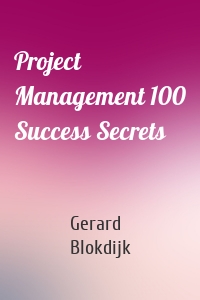 Project Management 100 Success Secrets
