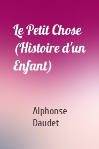 Le Petit Chose (Histoire d'un Enfant)