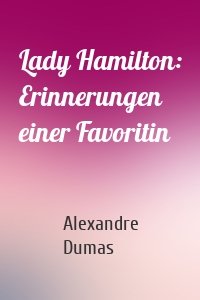 Lady Hamilton: Erinnerungen einer Favoritin