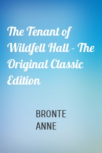 The Tenant of Wildfell Hall - The Original Classic Edition