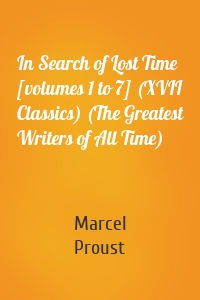 In Search of Lost Time [volumes 1 to 7] (XVII Classics) (The Greatest Writers of All Time)