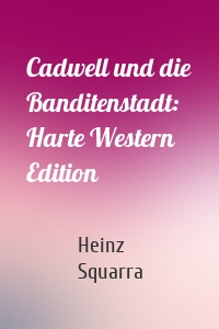 Cadwell und die Banditenstadt: Harte Western Edition
